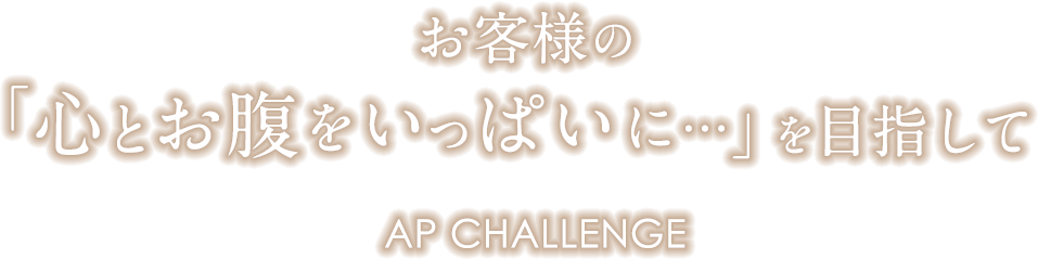 お客様の「心とお腹をいっぱいに…」を目指して　AP CHALLENGE