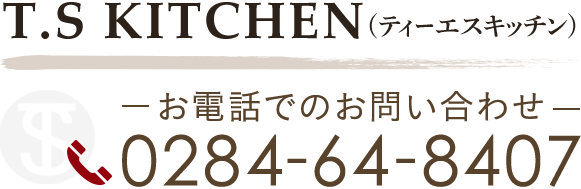 T.S KITCHEN（ティーエスキッチン） お電話でのお問い合わせ 0284-64-8407